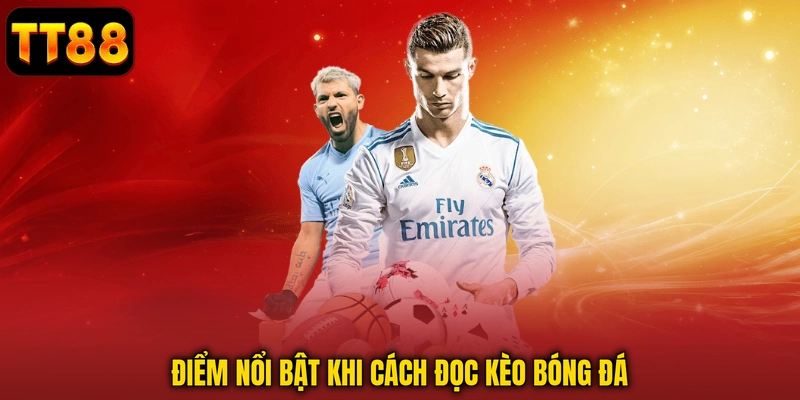Điểm nổi bật khi cách đọc kèo bóng đá