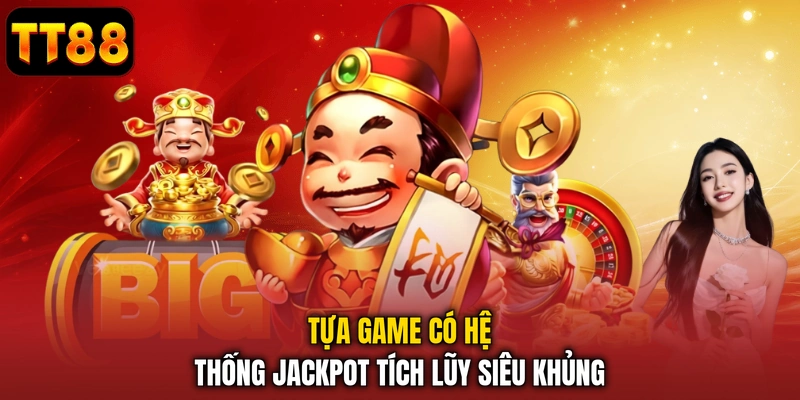 Tựa game có hệ thống jackpot tích lũy siêu khủng